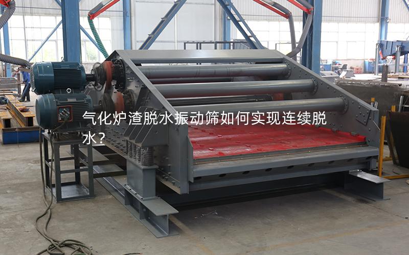 气化炉渣脱水振动筛如何实现连续脱水？