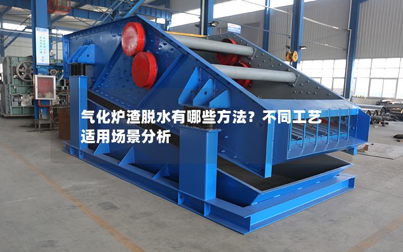 气化炉渣脱水有哪些方法？不同工艺适用场景分析