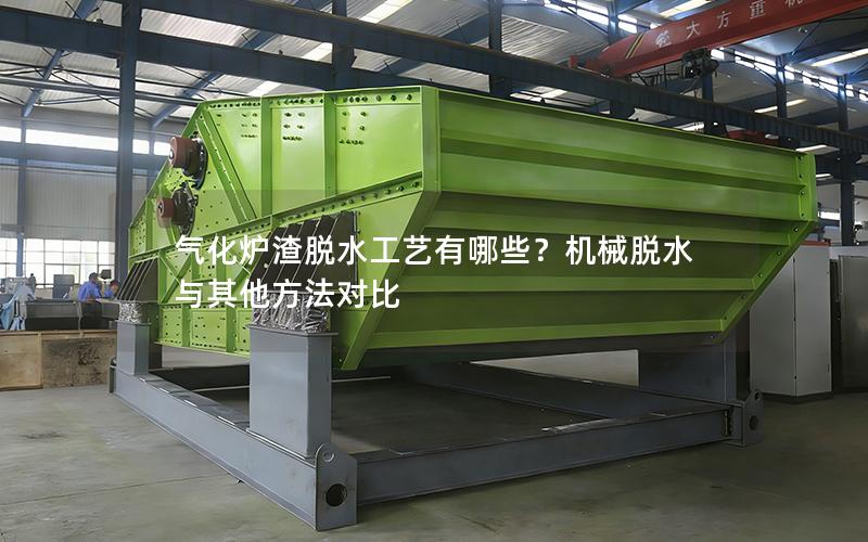 气化炉渣脱水工艺有哪些?机械脱水与其他方法对比 气化炉渣脱水工艺有哪些?机械脱水与其他方法对比