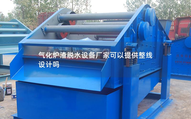 气化炉渣脱水设备厂家可以提供整线设计吗 气化炉渣脱水设备厂家可以提供整线设计吗