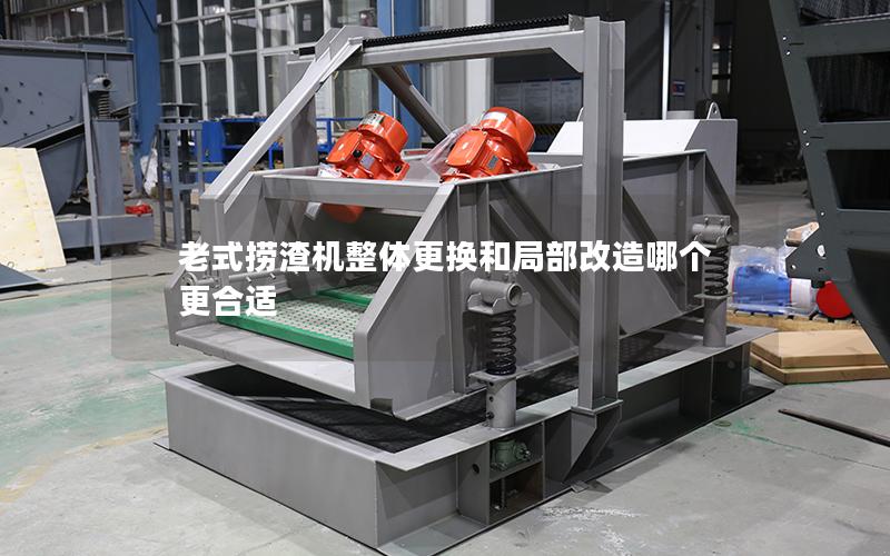 老式捞渣机整体更换和局部改造哪个更合适 老式捞渣机整体更换和局部改造哪个更合适