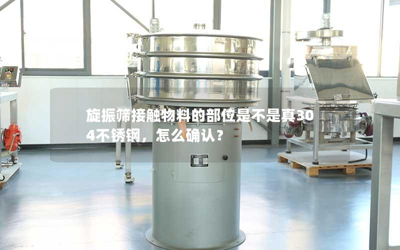 旋振筛接触物料的部位是不是真304不锈钢，怎么确认？