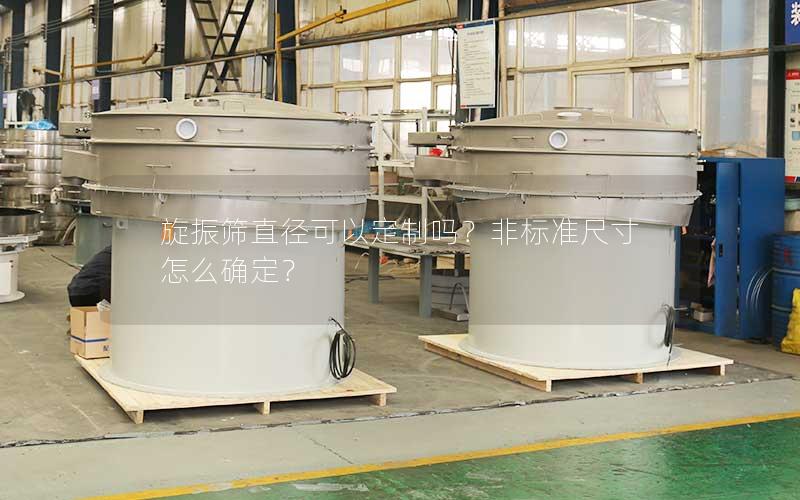 旋振筛直径可以定制吗?非标准尺寸怎么确定? 旋振筛直径可以定制吗?非标准尺寸怎么确定?