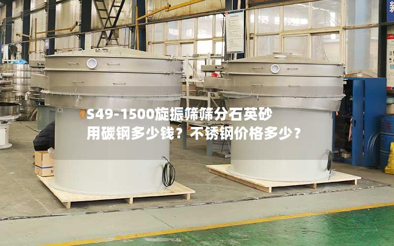 S49-1500旋振筛筛分石英砂用碳钢多少钱?不锈钢价格多少? S49-1500旋振筛筛分石英砂用碳钢多少钱?不锈钢价格多少?