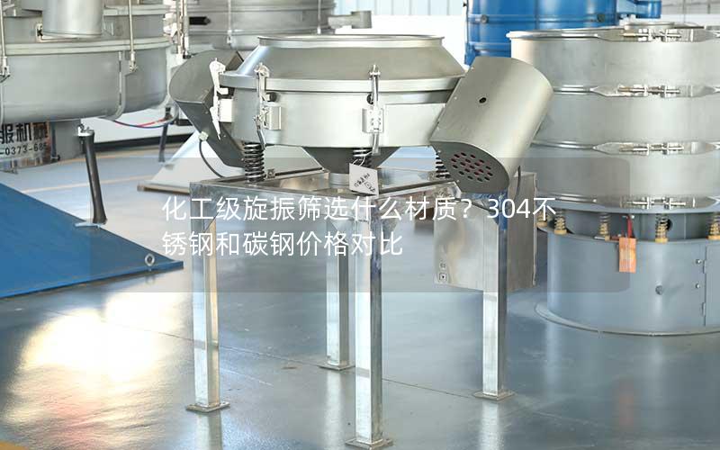 化工级旋振筛选什么材质?304不锈钢和碳钢价格对比 化工级旋振筛选什么材质?304不锈钢和碳钢价格对比