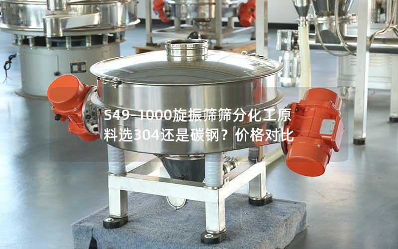 S49-1000旋振筛筛分化工原料选304还是碳钢?价格对比 S49-1000旋振筛筛分化工原料选304还是碳钢?价格对比