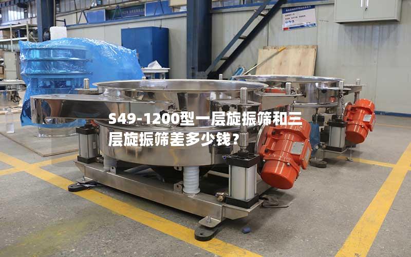S49-1200型一层旋振筛和三层旋振筛差多少钱? S49-1200型一层旋振筛和三层旋振筛差多少钱?