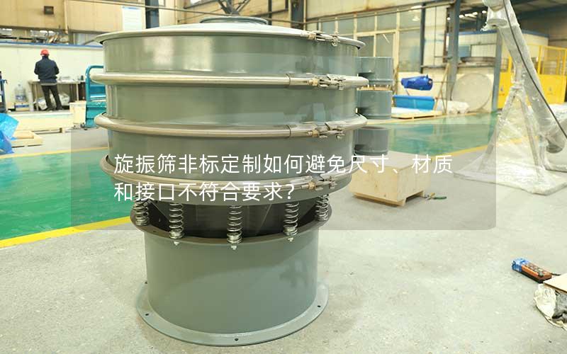 旋振筛非标定制如何避免尺寸、材质和接口不符合要求? 旋振筛非标定制如何避免尺寸、材质和接口不符合要求?