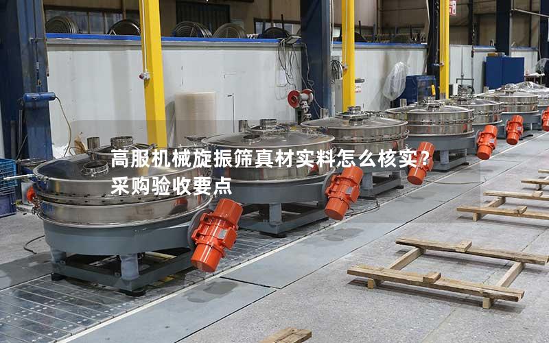 高服机械旋振筛真材实料怎么核实?采购验收要点 高服机械旋振筛真材实料怎么核实?采购验收要点