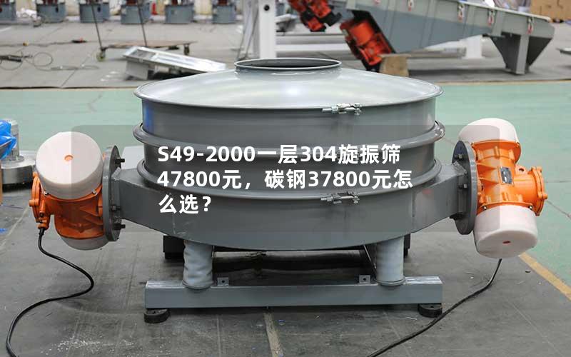 S49-2000一层304旋振筛47800元，碳钢37800元怎么选？