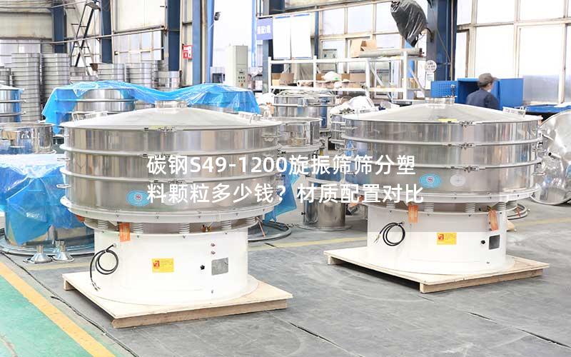 碳钢S49-1200旋振筛筛分塑料颗粒多少钱?材质配置对比 碳钢S49-1200旋振筛筛分塑料颗粒多少钱?材质配置对比