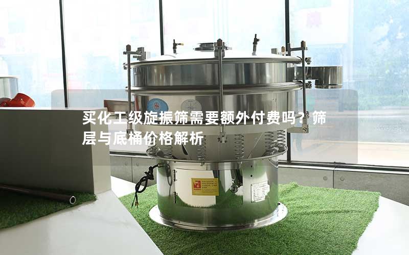 买化工级旋振筛需要额外付费吗?筛层与底桶价格解析 买化工级旋振筛需要额外付费吗?筛层与底桶价格解析