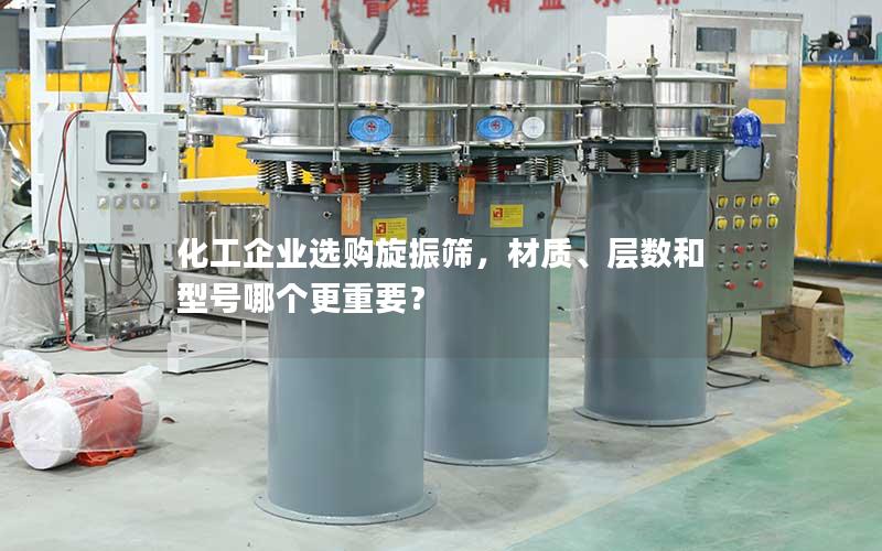 化工企业选购旋振筛，材质、层数和型号哪个更重要？