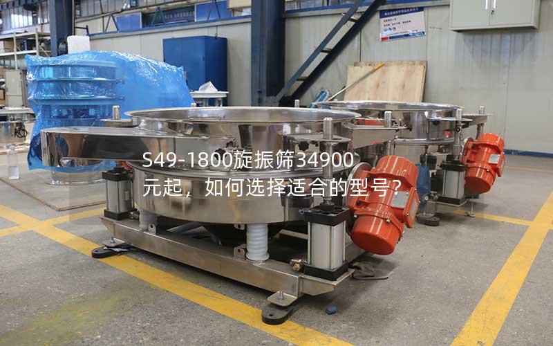 S49-1800旋振筛34900元起，如何选择适合的型号？