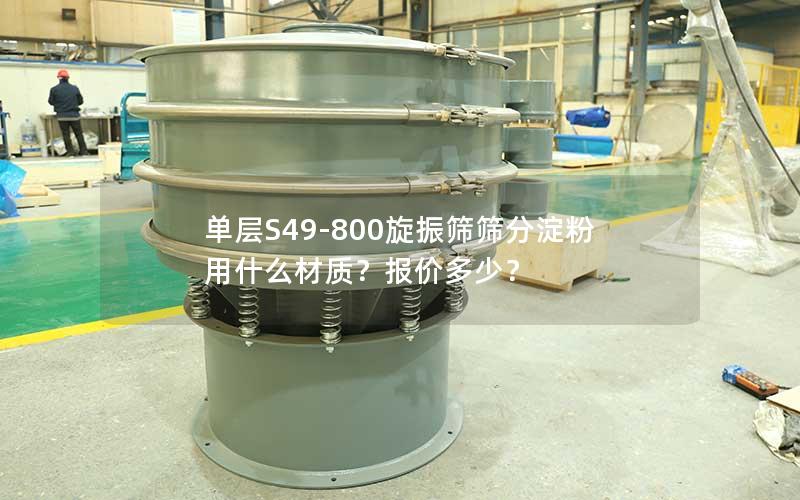单层S49-800旋振筛筛分淀粉用什么材质?报价多少? 单层S49-800旋振筛筛分淀粉用什么材质?报价多少?
