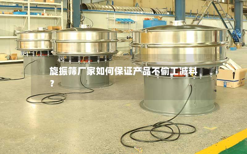 旋振筛厂家如何保证产品不偷工减料? 旋振筛厂家如何保证产品不偷工减料?