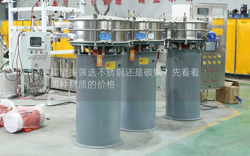买旋振筛选不锈钢还是碳钢?先看看两种材质的价格 买旋振筛选不锈钢还是碳钢?先看看两种材质的价格