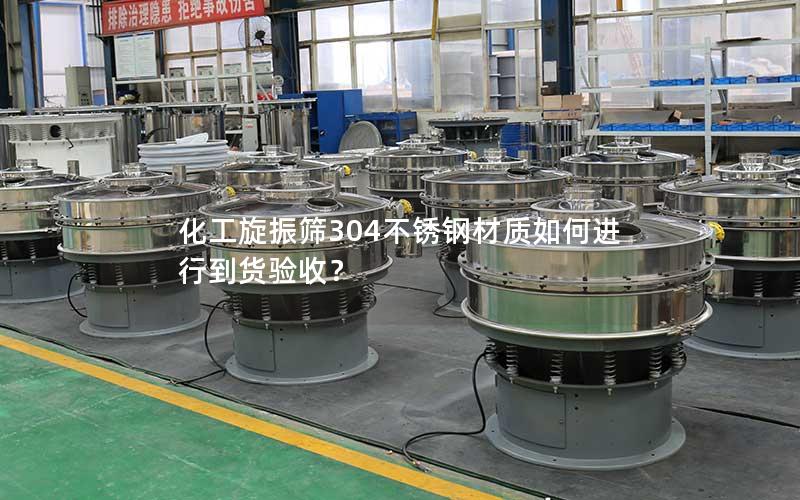 化工旋振筛304不锈钢材质如何进行到货验收? 化工旋振筛304不锈钢材质如何进行到货验收?