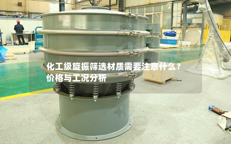 化工级旋振筛选材质需要注意什么?价格与工况分析 化工级旋振筛选材质需要注意什么?价格与工况分析
