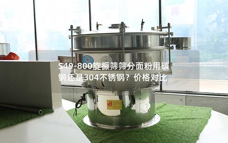 S49-800旋振筛筛分面粉用碳钢还是304不锈钢?价格对比 S49-800旋振筛筛分面粉用碳钢还是304不锈钢?价格对比