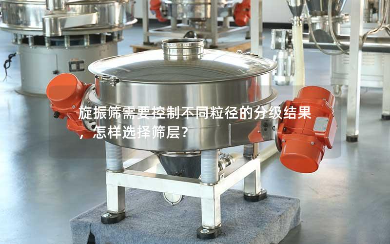 旋振筛需要控制不同粒径的分级结果，怎样选择筛层？