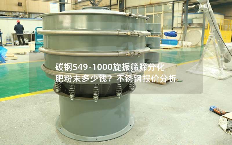 碳钢S49-1000旋振筛筛分化肥粉末多少钱?不锈钢报价分析 碳钢S49-1000旋振筛筛分化肥粉末多少钱?不锈钢报价分析