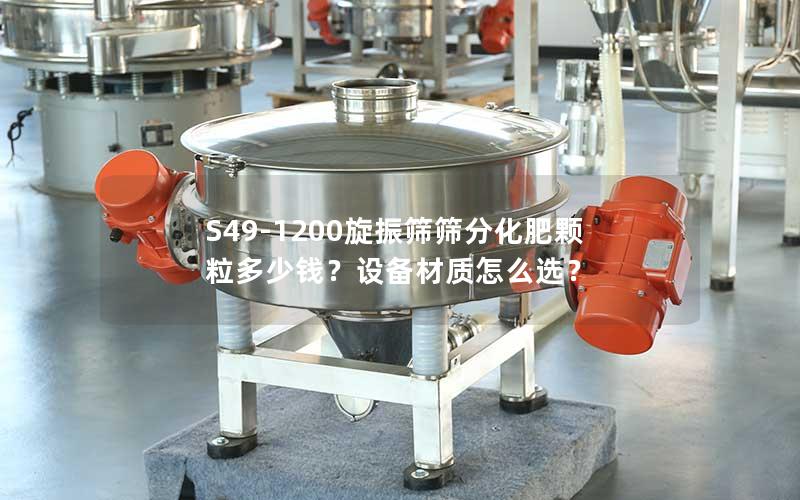 S49-1200旋振筛筛分化肥颗粒多少钱?设备材质怎么选? S49-1200旋振筛筛分化肥颗粒多少钱?设备材质怎么选?