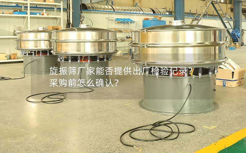旋振筛厂家能否提供出厂检验记录？采购前怎么确认？