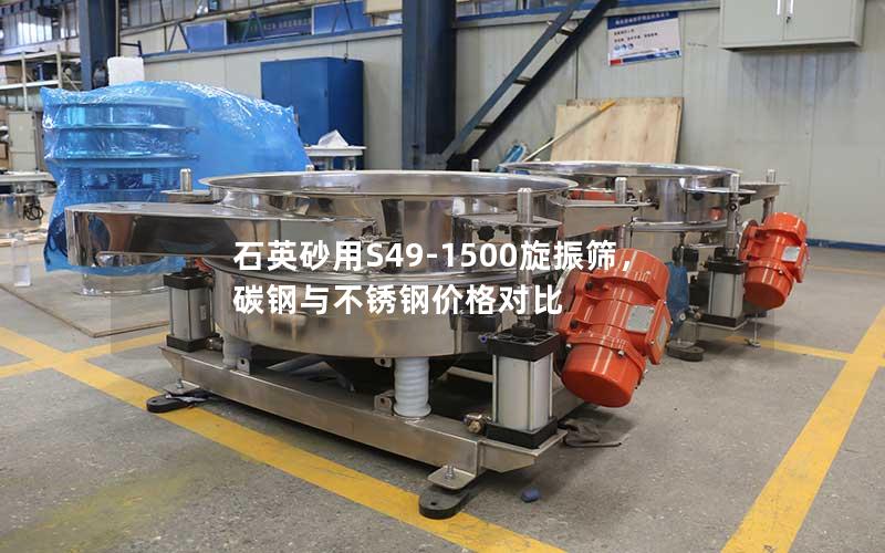 石英砂用S49-1500旋振筛,碳钢与不锈钢价格对比 石英砂用S49-1500旋振筛,碳钢与不锈钢价格对比