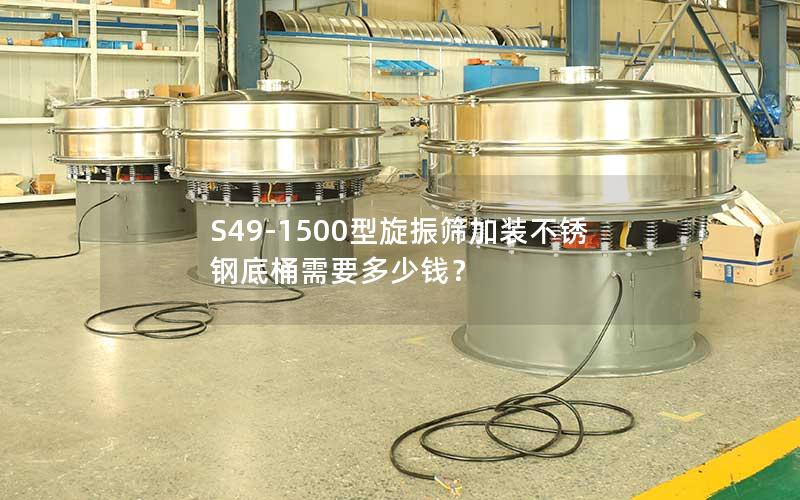 S49-1500型旋振筛加装不锈钢底桶需要多少钱? S49-1500型旋振筛加装不锈钢底桶需要多少钱?