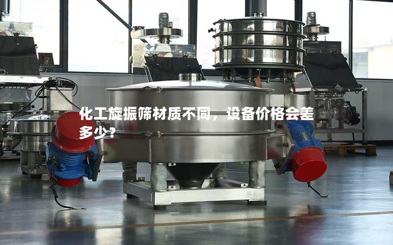 化工旋振筛材质不同,设备价格会差多少? 化工旋振筛材质不同,设备价格会差多少?
