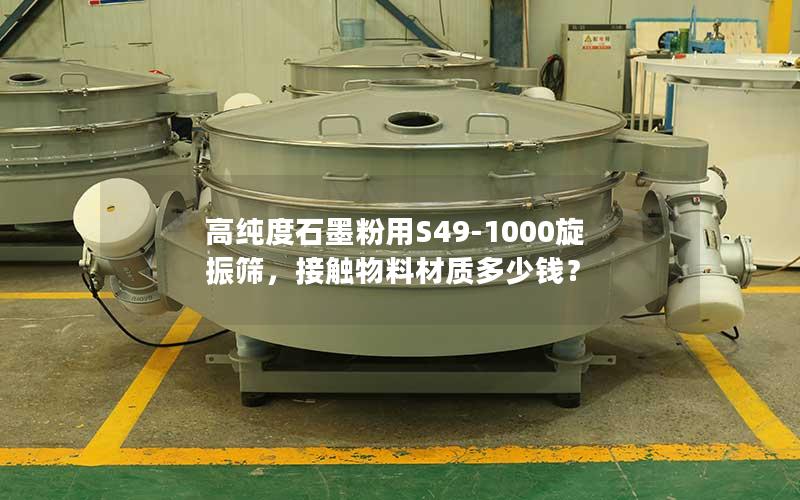 高纯度石墨粉用S49-1000旋振筛,接触物料材质多少钱? 高纯度石墨粉用S49-1000旋振筛,接触物料材质多少钱?