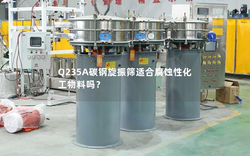 Q235A碳钢旋振筛适合腐蚀性化工物料吗? Q235A碳钢旋振筛适合腐蚀性化工物料吗?