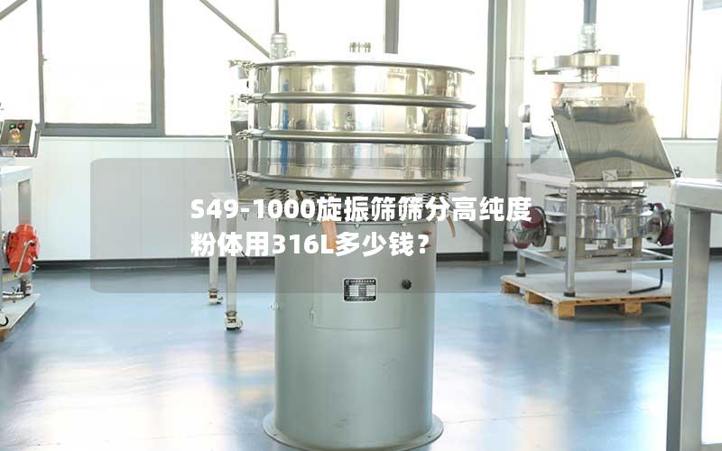 S49-1000旋振筛筛分高纯度粉体用316L多少钱? S49-1000旋振筛筛分高纯度粉体用316L多少钱?