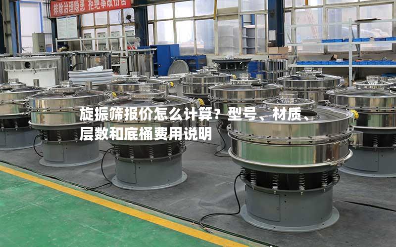 旋振筛报价怎么计算?型号、材质、层数和底桶费用说明 旋振筛报价怎么计算?型号、材质、层数和底桶费用说明