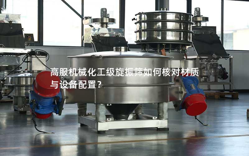 高服机械化工级旋振筛如何核对材质与设备配置? 高服机械化工级旋振筛如何核对材质与设备配置?