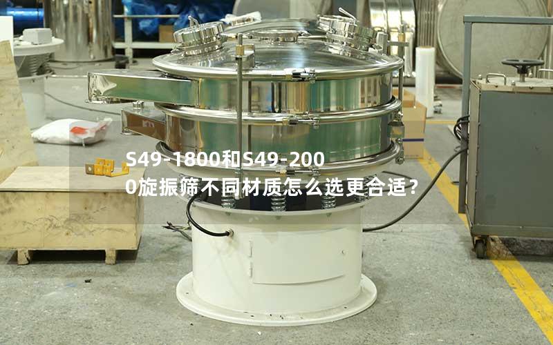 S49-1800和S49-2000旋振筛不同材质怎么选更合适? S49-1800和S49-2000旋振筛不同材质怎么选更合适?