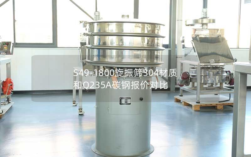S49-1800旋振筛304材质和Q235A碳钢报价对比 S49-1800旋振筛304材质和Q235A碳钢报价对比