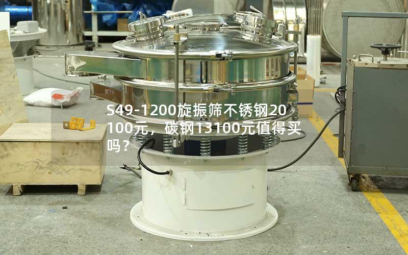 S49-1200旋振筛不锈钢20100元,碳钢13100元值得买吗? S49-1200旋振筛不锈钢20100元,碳钢13100元值得买吗?