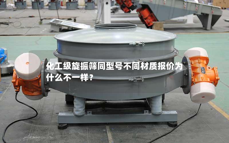 化工级旋振筛同型号不同材质报价为什么不一样? 化工级旋振筛同型号不同材质报价为什么不一样?