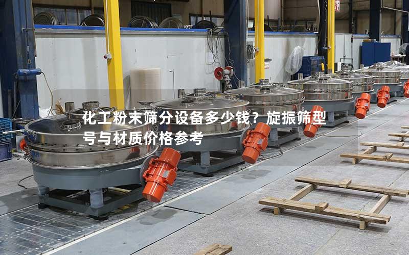 化工粉末筛分设备多少钱？旋振筛型号与材质价格参考