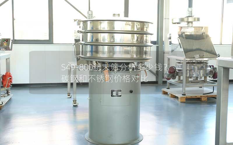 S49-800粉末筛分机多少钱?碳钢和不锈钢价格对比 S49-800粉末筛分机多少钱?碳钢和不锈钢价格对比