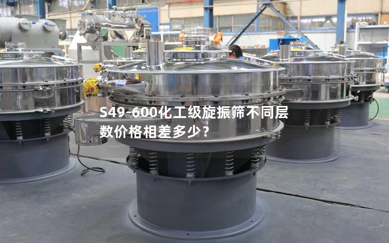 S49-600化工级旋振筛不同层数价格相差多少? S49-600化工级旋振筛不同层数价格相差多少?