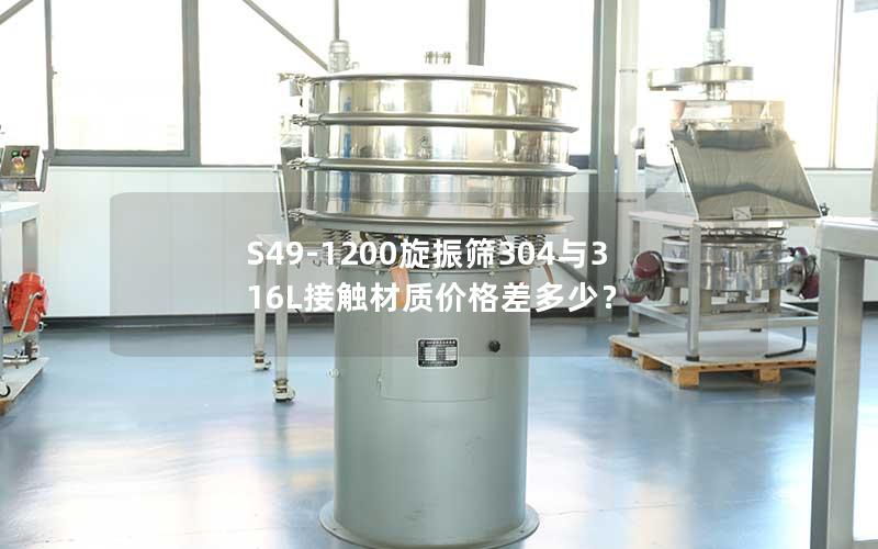 S49-1200旋振筛304与316L接触材质价格差多少? S49-1200旋振筛304与316L接触材质价格差多少?