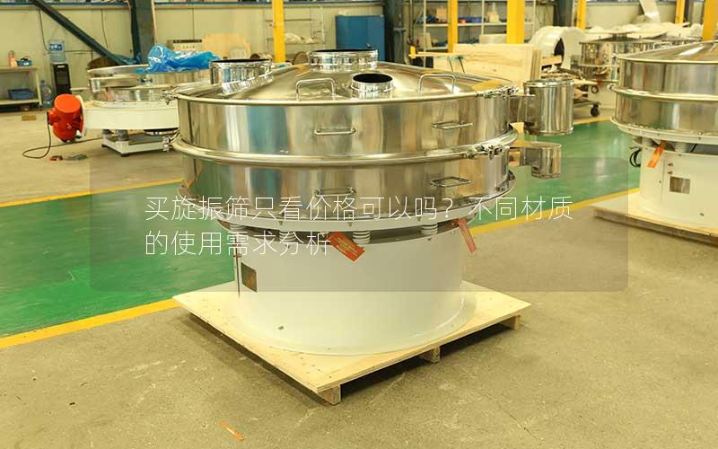 买旋振筛只看价格可以吗?不同材质的使用需求分析 买旋振筛只看价格可以吗?不同材质的使用需求分析