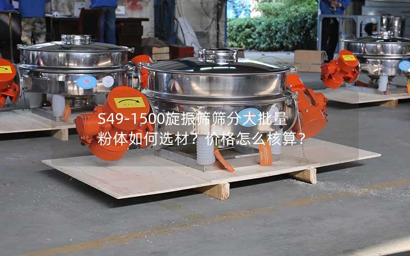 S49-1500旋振筛筛分大批量粉体如何选材?价格怎么核算? S49-1500旋振筛筛分大批量粉体如何选材?价格怎么核算?